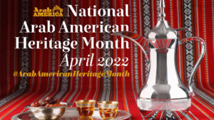 Proclamations, Resolutions, and Statements Issued in Commemoration of National Arab American Heritage Month-April 2022