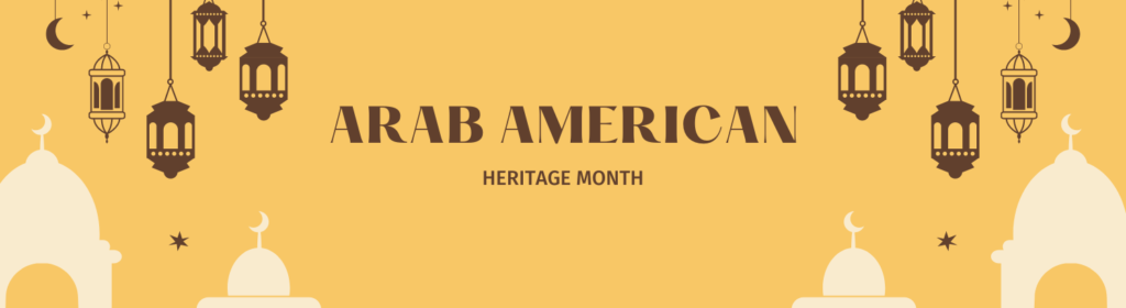 Recognition of National Arab American Heritage Month (NAAHM) Reaches New Heights in April 2023!