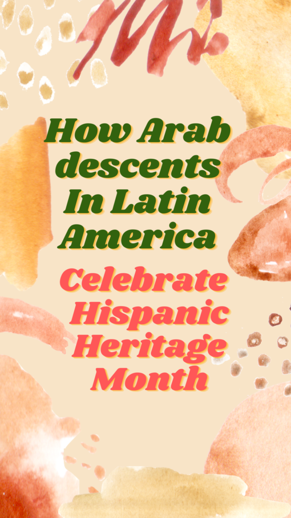 How Arab Descents In Latin America Celebrate Hispanic Heritage Month