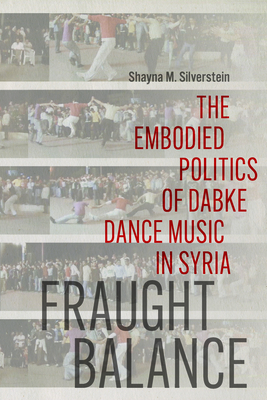 Fraught Balance: The Embodied Politics of Dabke Dance Music in Syria (Music / Culture)
