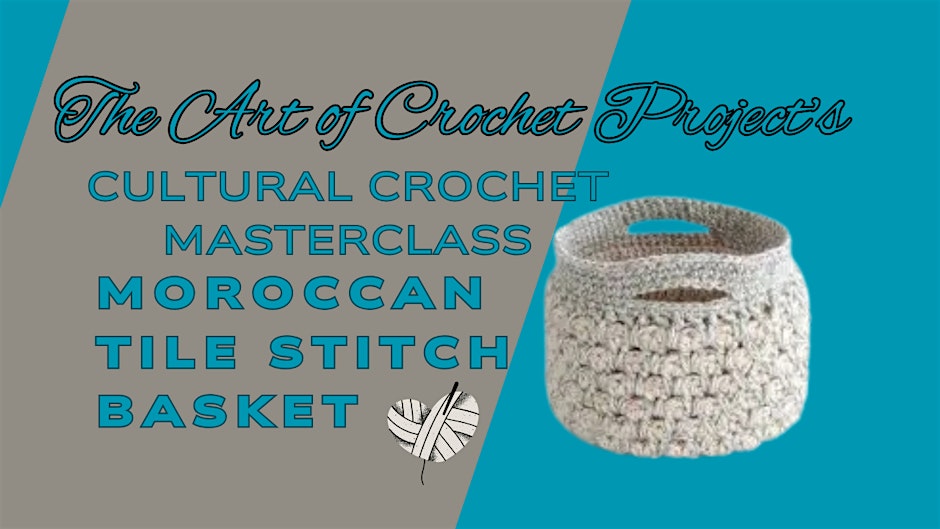 Cultural Crochet Masterclass - Moroccan Tile Stitch Basket