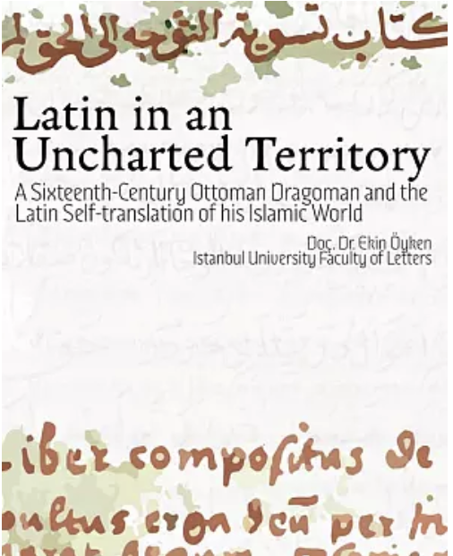 Ekin Öyken | A Sixteenth-Century Ottoman Dragoman and the Latin Self-translation of his Islamic World